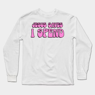 Jesus Saves I Spend Long Sleeve T-Shirt